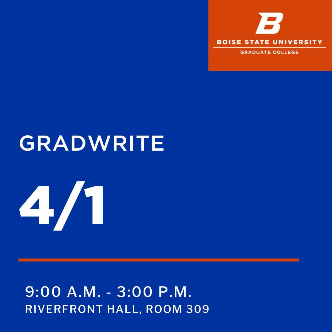 Blue graphic which reads "GradWrite / April 1 / 9:00 AM - 3:00 PM / Riverfront Hall, Room 309" in white text. There is also an orange graphic on the top right corner with the "Flying B" with "Boise State University Graduate College" below it.