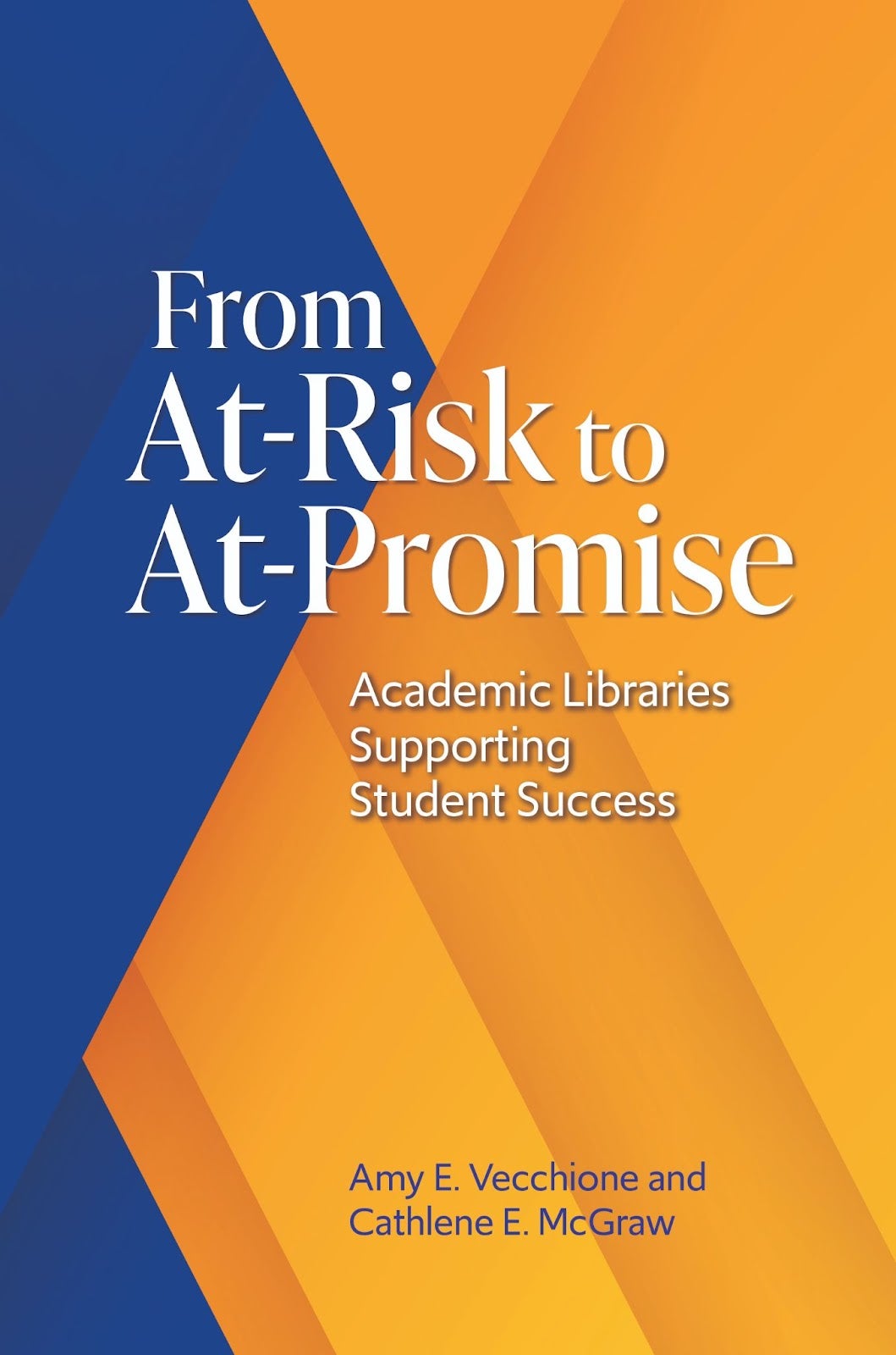 "From At-Risk to At-Promise: Academic Libraries Supporting Student Success" by Amy E. Vecchione and Cathlene E. McGraw
