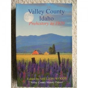 Valley County Idaho: Prehistory to 1920 book