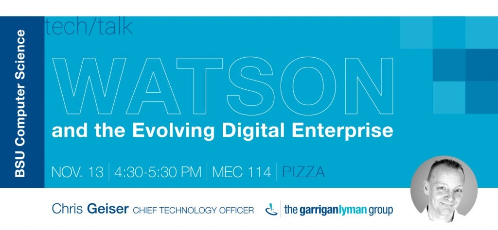 Watson and the evolving digital enterprise Nov 13 4:30 - 5:30 with Chris Geiser